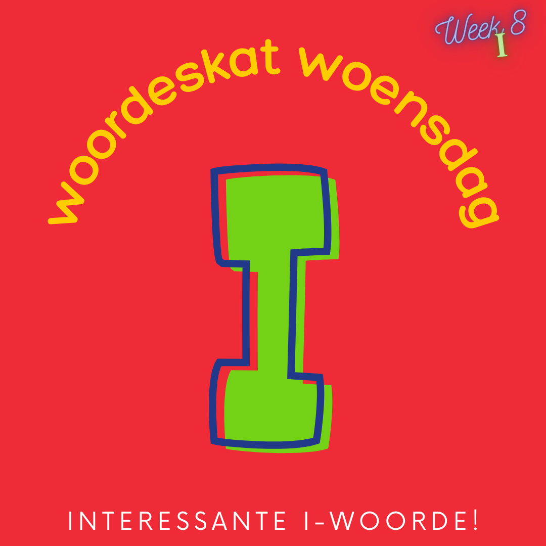 Interessante I-woorde